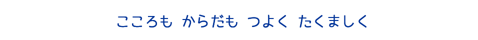 こころも からだも つよく たくましく